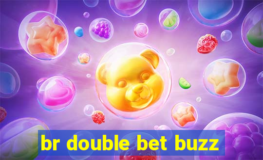 br double bet buzz